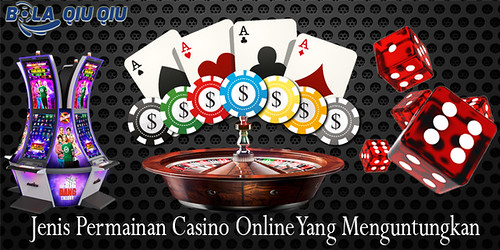 Jenis Permainan Casino Online Yang Menguntungkan